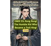 OMG! It's Kong Rong! The Humble Kid Who Became a Troll King!: China's Hidden Figures: The WTF History Series