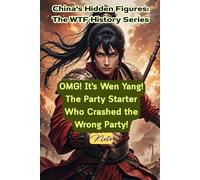 OMG! It's Wen Yang! The Party Starter Who Crashed the Wrong Party!: China's Hidden Figures: The WTF History Series