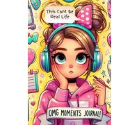 OMG MOMENTS JOURNAL: THIS CANT BE REAL LIFE