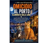 Omicidio al porto illuminato dalla luna: Un Cozy Mystery Felino sulla Costa con Caffè-Libreria, Segreti di Provincia e un’Arguta Detective Dilettante (Libro 1) (Baffi e segreti del lungomare)