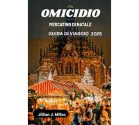 OMICIDIO MERCATINO DI NATALE GUIDA DI VIAGGIO 2025: Un viaggio attraverso il mistero, la tradizione e la celebrazione