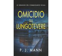 Omicidio sul Lungotevere: Le Indagini del Commissario Scala (Vol. 8)