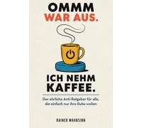 OMMM WAR AUS. Ich nehm Kaffee.: Der ehrliche Anti-Ratgeber für alle, die einfach nur ihre Ruhe wollen