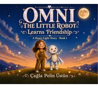 Omni the Little Robot Learns Friendship: A Heart-Light Story . Book 1