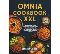 Omnia Cookbook XXL: Wholesome, Easy, Delicious Recipes with a Complete Meal Plan for Breakfast, Lunch & Dinner and More on the Go