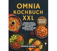 Omnia Kochbuch XXL: Gesunde, einfache und köstliche Rezepte mit einem kompletten Speiseplan für Frühstück, Mittag- und Abendessen und mehr für unterwegs