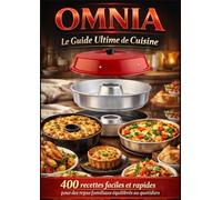 OMNIA Le Guide Ultime De Cuisine 400 Recettes faciles et rapides pour des repas familiaux équilibrés au quotidien