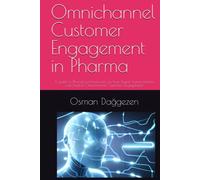 Omnichannel Customer Engagement in Pharma: A guide to Pharma professionals on how Digital Transformation can lead to Omnichannel Customer Engagement ... Omnichannel & AI Engagement Strategy Series)