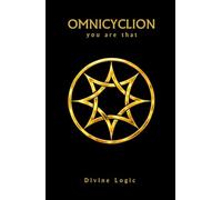 Omnicyclion - You Are That: A Non-Dogmatic Exploration of Unity, Consciousness, and Coherent Living (Omnicyclian Publications)