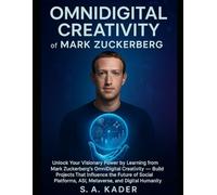 OmniDigital Creativity of Mark Zuckerberg: Unlock Your Visionary Power by Learning from Mark Zuckerberg’s OmniDigital Creativity