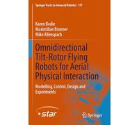 Omnidirectional Tilt-Rotor Flying Robots for Aerial Physical Interaction: Modelling, Control, Design and Experiments: 157 (Springer Tracts in Advanced Robotics)