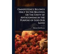Omnipotence Belongs Only to the Beloved; or The Unity of Antagonisms in the Purpose of God Our Savio