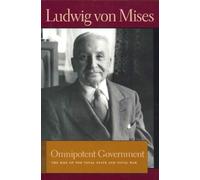 Omnipotent Government: The Rise of the Total State & Total War (Liberty Fund Library of the Works of Ludwig Von Mises)