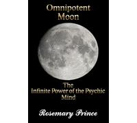 Omnipotent Moon: The Infinite Power of the Psychic Mind