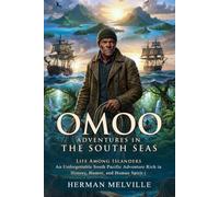 Omoo: Adventures in the South Seas: Classic Maritime And Travel Literature - Illustrated with Biography and Commentary