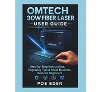 OMTech 30W Fiber Laser User Guide: Step-by-Step Instructions, Engraving Tips & Small Business Ideas for Beginners