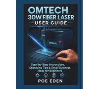 OMTech 30W Fiber Laser User Guide: Step-by-Step Instructions, Engraving Tips & Small Business Ideas for Beginners