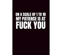 On A Scale Of 1 - 10, My Patience Is At Fuck You: Funny Blank Notebooks | Sarcastic Lined Notebook | Funny Notebook For Office | Sarcastic Humor Notebook | Coworker Funny Gifts