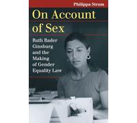 On Account of Sex: Ruth Bader Ginsburg and the Making of Gender Equality Law (Landmark Law Cases and American Society)