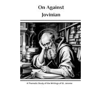 On Against Jovinian: A Thematic Study of the Writings of St. Jerome (St. Jerome Collection: Four Volumes on the Scholar Who Gave Catholics the Bible)