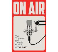On Air: The Triumph and Tumult of NPR
