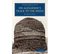 On Alexander's Track to the Indus: Personal Narrative of Explorations on the North-West Frontier of India Carried Out under the Orders of H.M. Indian ... (Cambridge Library Collection - Archaeology)