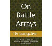 On Battle Arrays: A Ming Dynasty Era Military Manual written by He Liangchen the "Guerrilla General of Jizhen"