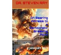 On Bearing Witness to a Democratic Breaking Point: 6 JANUARY 2021