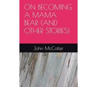 ON BECOMING A MAMA BEAR (AND OTHER STORIES)