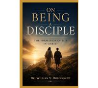 ON BEING A DISCIPLE: The Formation of Life in Christ (The Life That Follows)