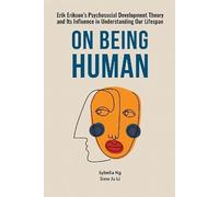 On Being Human: Erik Erikson's Psychosocial Development Theory and Its Influence in Understanding Our Lifespan