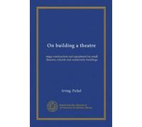 On building a theatre: stage construction and equipment for small theatres, schools and community buildings