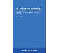 On Canadian Trade and Navigation: Letters to the Hon. Francis Lemieux on Canadian Trade and Navigation, and to the Citizens of Montreal on the ... City and the Means of Its Further Development
