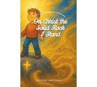 On Christ the Solid Rock I Stand: Illustrated and Annotated Children's Hymn Book (Little Hearts Hymnal)