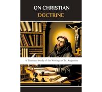 On Christian Doctrine (De Doctrina Christiana): A Thematic Study of the Writings of St. Augustine (Augustine of Hippo Complete Series)