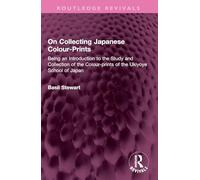On Collecting Japanese Colour-Prints: Being an Introduction to the Study and Collection of the Colour-prints of the Ukiyoye School of Japan (Routledge Revivals)