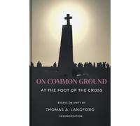 On Common Ground at the Foot of the Cross: Essays on Unity by Thomas A. Langford, Second Edition