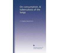 On consumption, & tuberculosis of the lungs