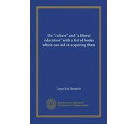 On "culture" and "a liberal education" with a list of books which can aid in acquiring them