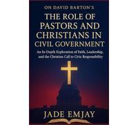 ON DAVID BARTON’S “THE ROLE OF PASTORS AND CHRISTIANS IN CIVIL GOVERNMENT": An In-Depth Exploration of Faith, Leadership, and the Christian Call to Civic Responsibility