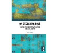 On Declaring Love: Eighteenth-Century Literature and Jane Austen (Routledge Studies in Eighteenth-Century Literature)