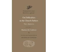 On Difficulties in the Church Fathers: The Ambigua: The Ambigua: Maximos the Confessor: 28 (Dumbarton Oaks Medieval Library)