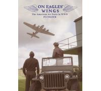 On Eagles' Wings: The American Air Force in WWII in Colour (East Anglia)