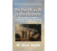 On Earth as It is On Heaven: The Promise of America, Technology, and the New Earth: Book One - The Promise of America