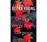 On Earth We Are Briefly Gorgeous: Ocean Vuong