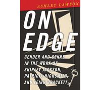 On Edge: Gender and Genre in the Work of Shirley Jackson, Patricia Highsmith, and Leigh Brackett