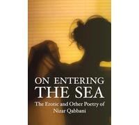 On Entering the Sea: The Erotic and Other Poetry of Nizar Qabbani (Emerging Voices: International Fiction Series)