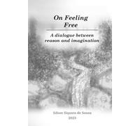 On Feeling Free: A dialogue between reason and imagination (Freedom as a feeling)