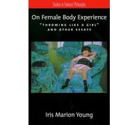 On Female Body Experience: "Throwing Like a Girl" and Other Essays (Studies in Feminist Philosophy)
