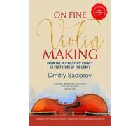 On Fine Violin Making: From The Old Masters’ Legacy To The Future Of The Craft